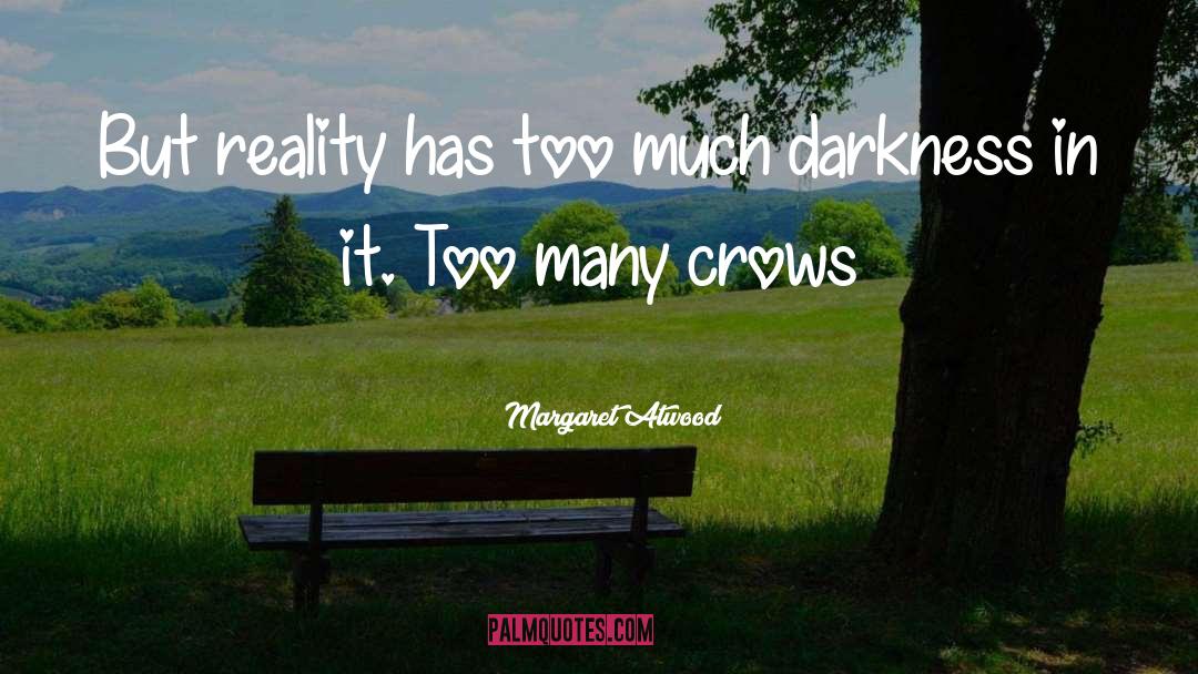 Margaret Atwood Quotes: But reality has too much