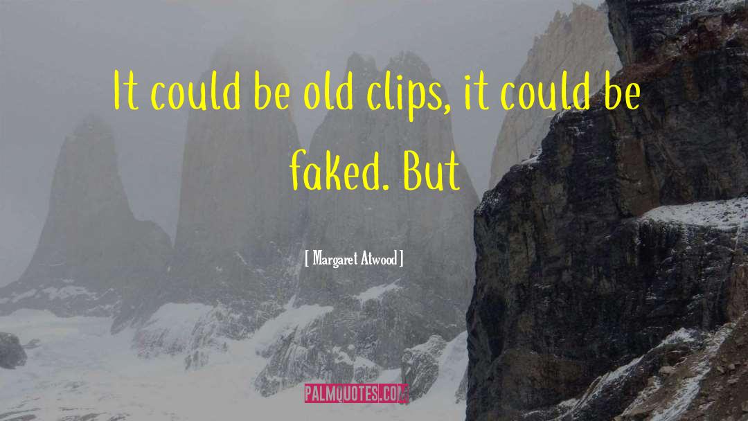 Margaret Atwood Quotes: It could be old clips,