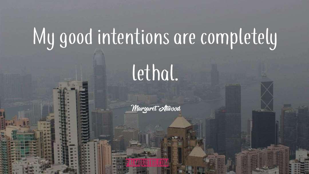 Margaret Atwood Quotes: My good intentions are completely