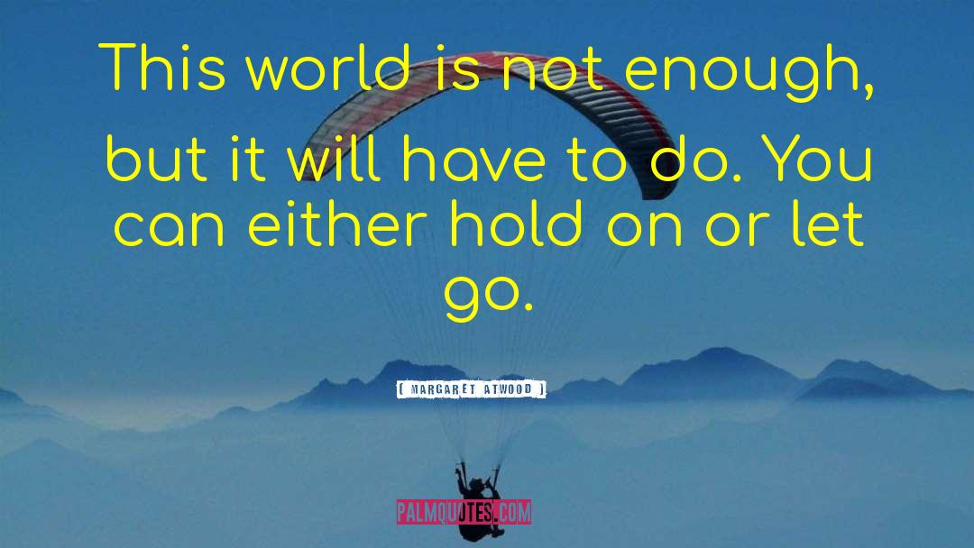 Margaret Atwood Quotes: This world is not enough,