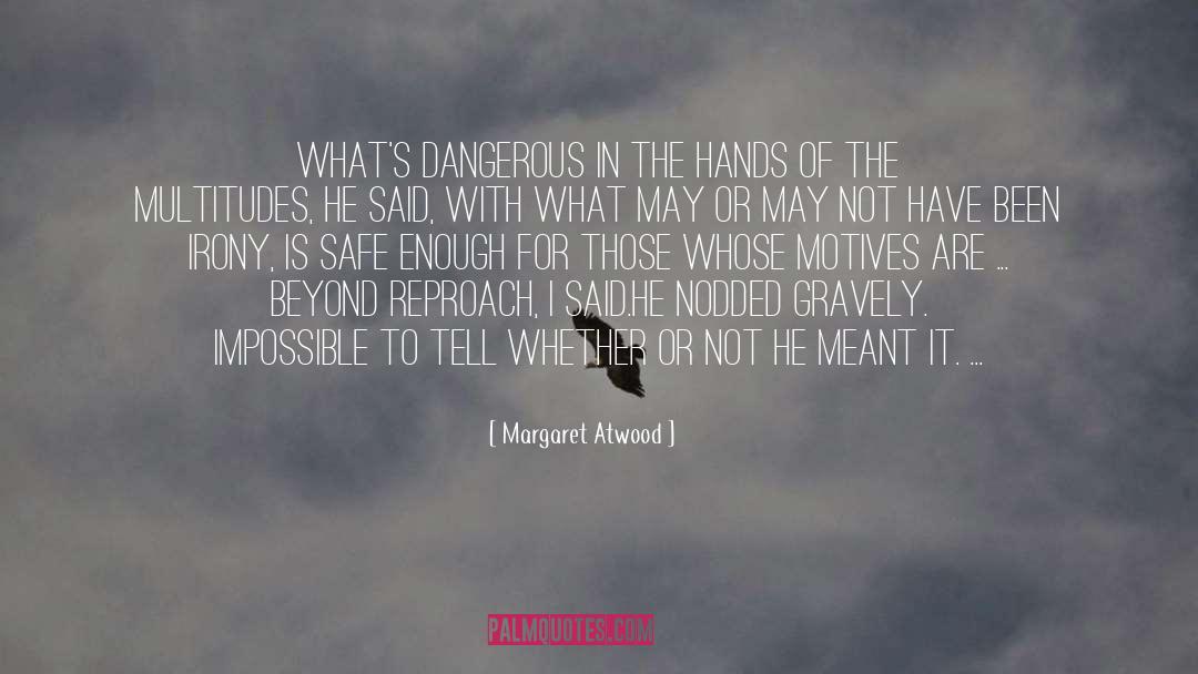 Margaret Atwood Quotes: What's dangerous in the hands