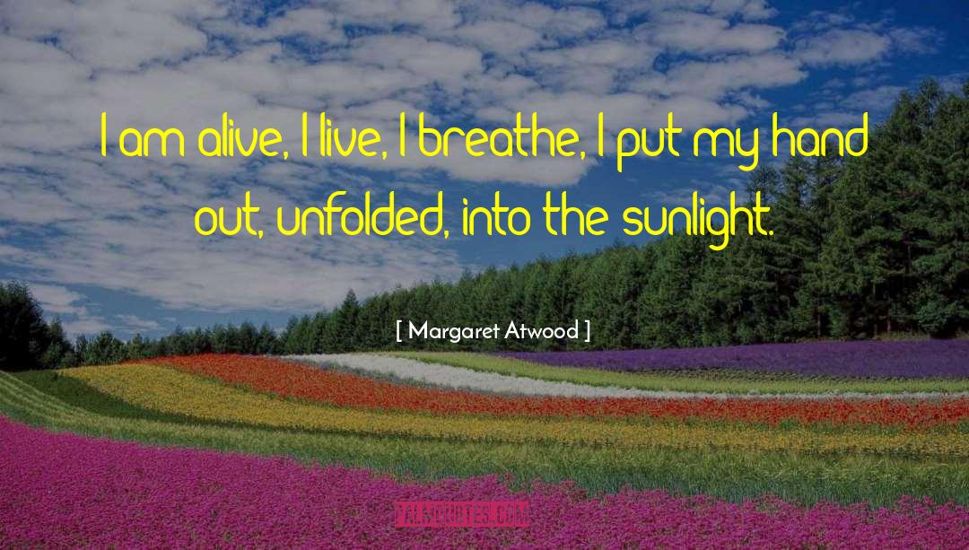 Margaret Atwood Quotes: I am alive, I live,