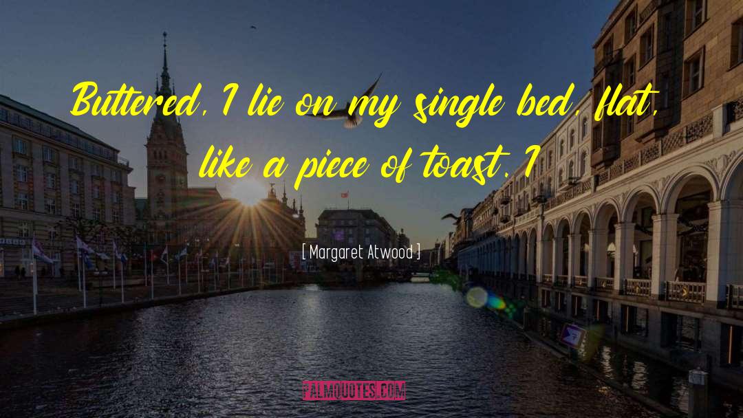 Margaret Atwood Quotes: Buttered, I lie on my