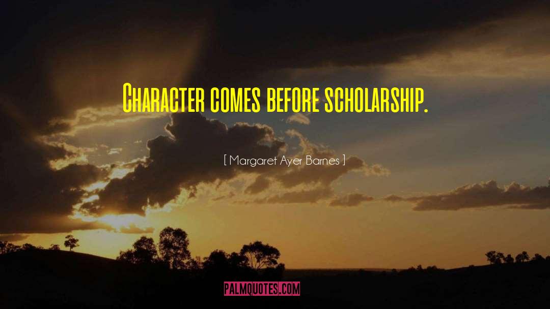 Margaret Ayer Barnes Quotes: Character comes before scholarship.