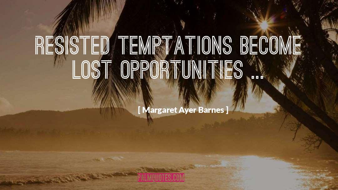 Margaret Ayer Barnes Quotes: Resisted temptations become lost opportunities