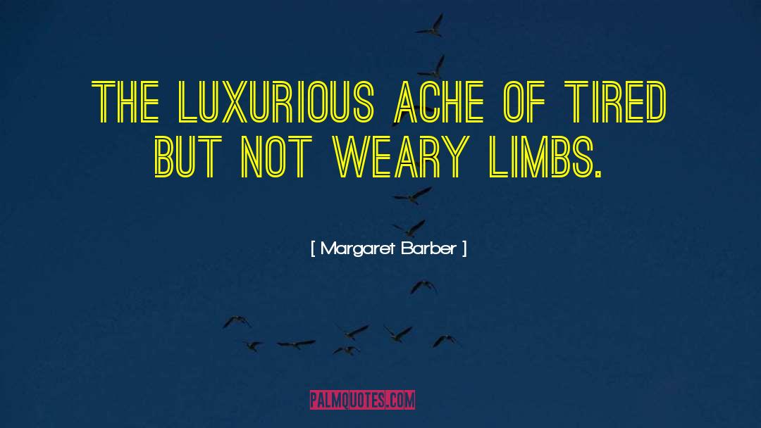 Margaret Barber Quotes: The luxurious ache of tired