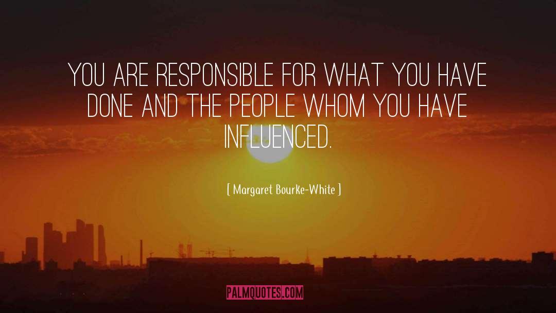 Margaret Bourke-White Quotes: You are responsible for what