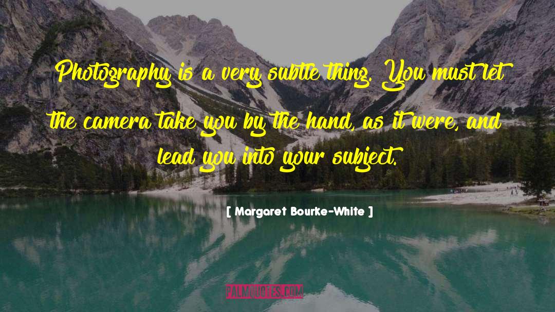 Margaret Bourke-White Quotes: Photography is a very subtle