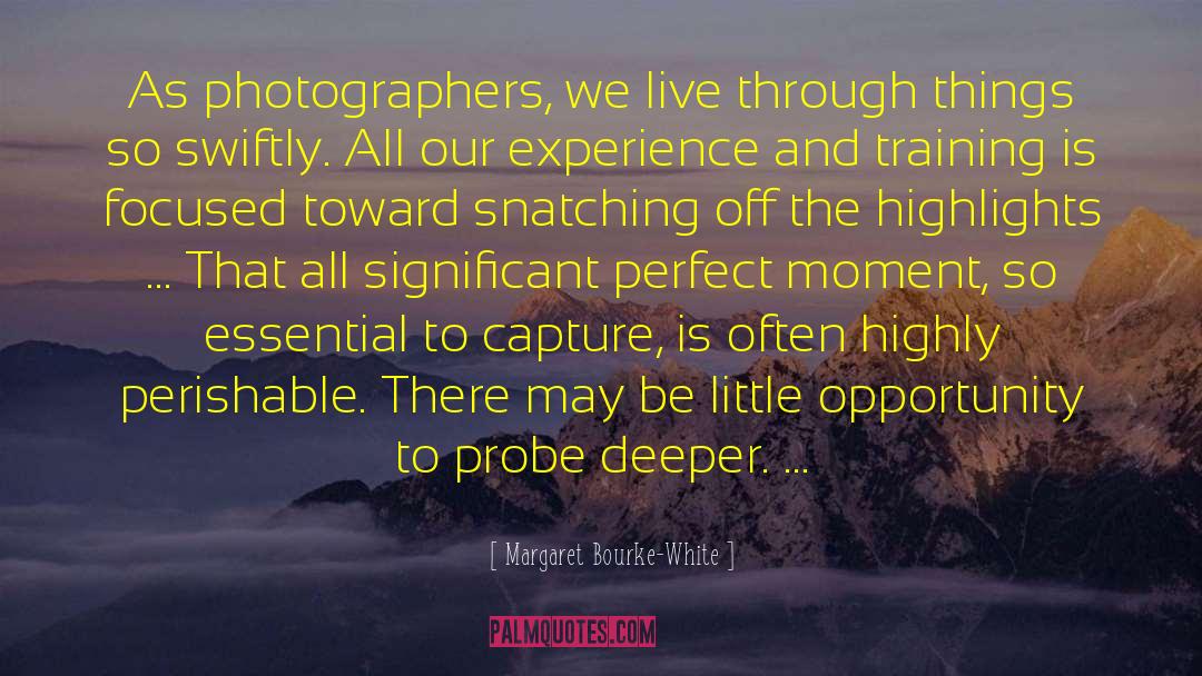 Margaret Bourke-White Quotes: As photographers, we live through