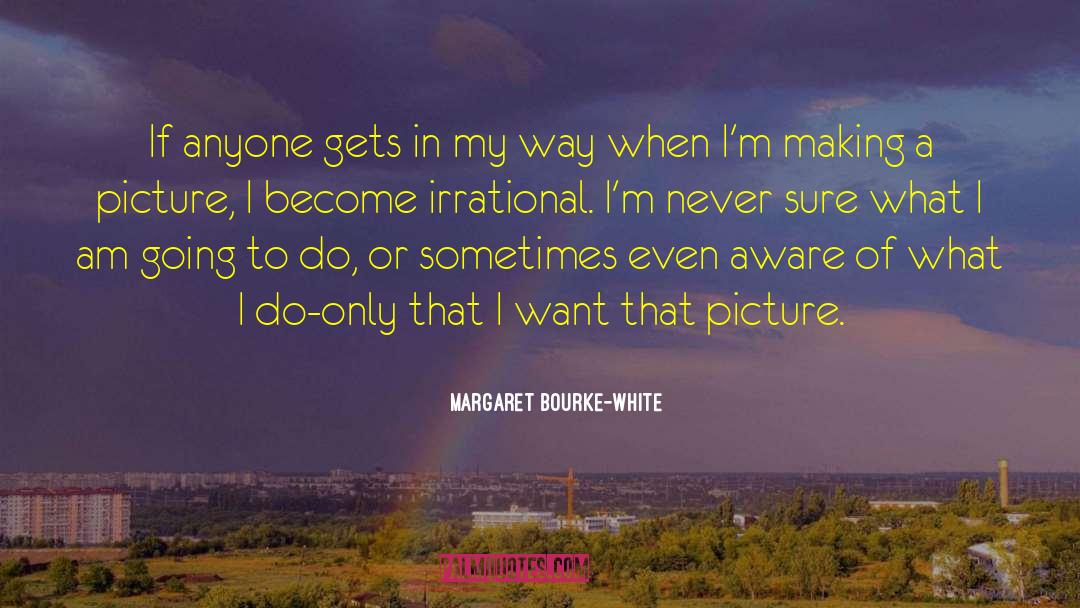Margaret Bourke-White Quotes: If anyone gets in my