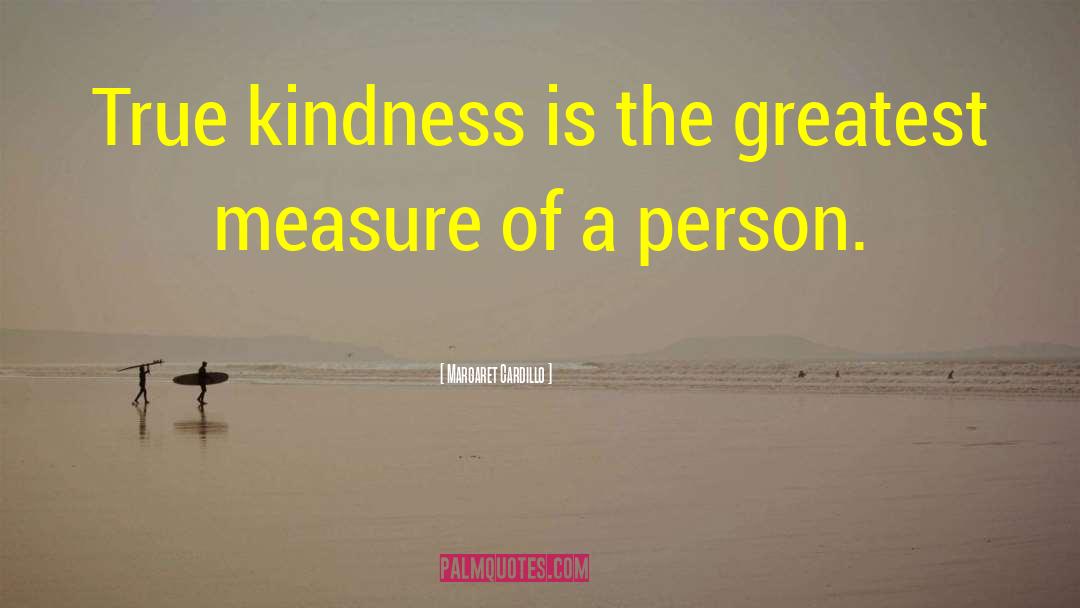 Margaret Cardillo Quotes: True kindness is the greatest