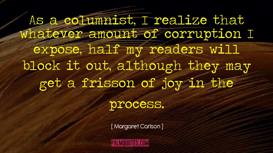 Margaret Carlson Quotes: As a columnist, I realize