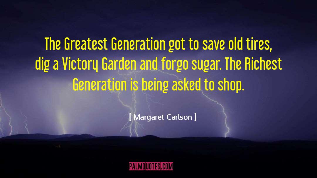 Margaret Carlson Quotes: The Greatest Generation got to