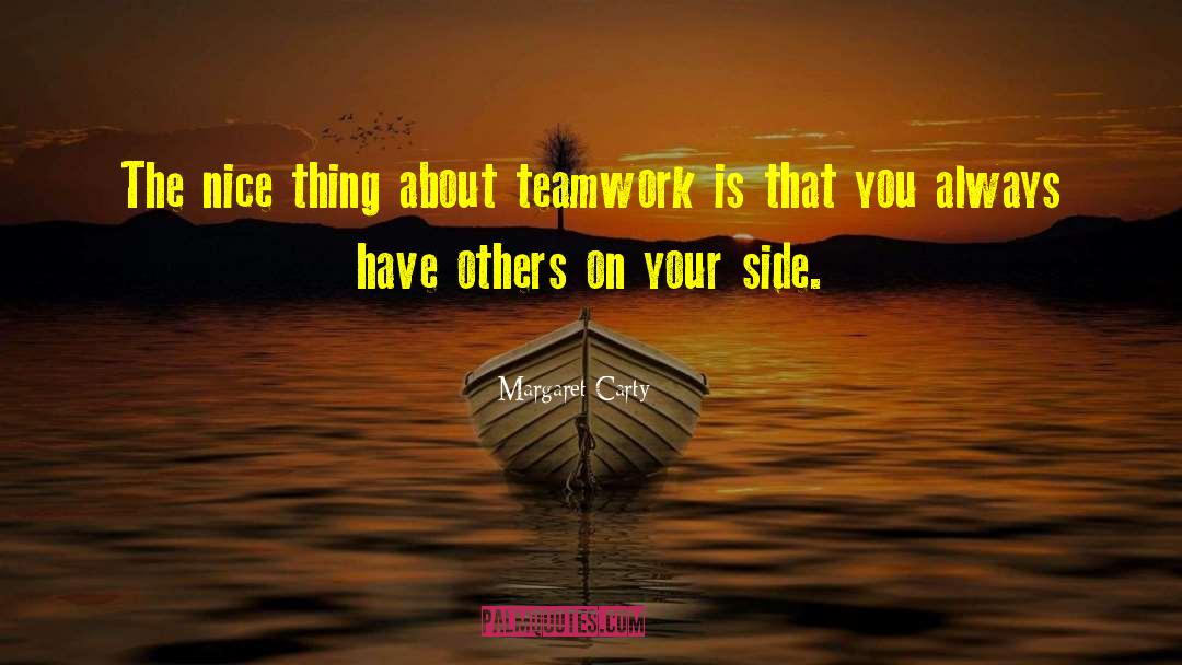 Margaret Carty Quotes: The nice thing about teamwork