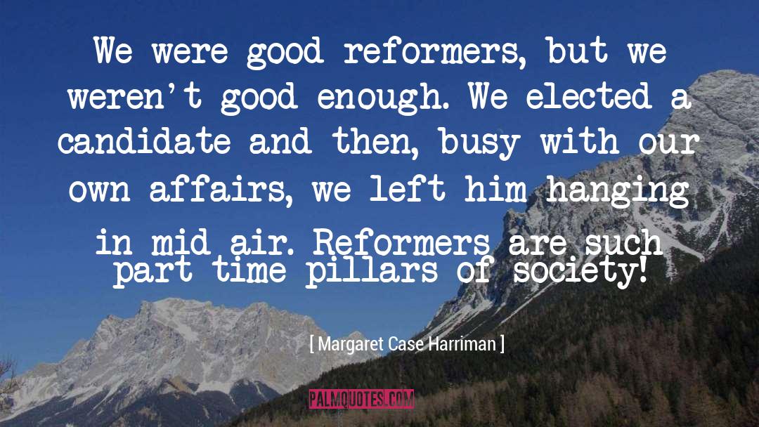 Margaret Case Harriman Quotes: We were good reformers, but