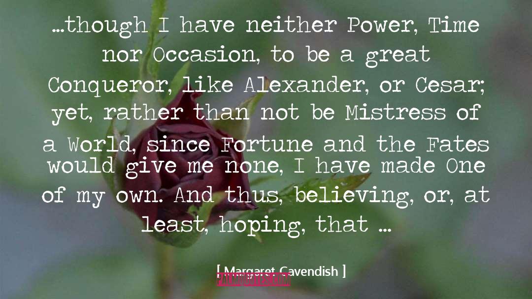 Margaret Cavendish Quotes: ...though I have neither Power,