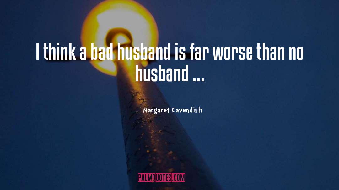 Margaret Cavendish Quotes: I think a bad husband