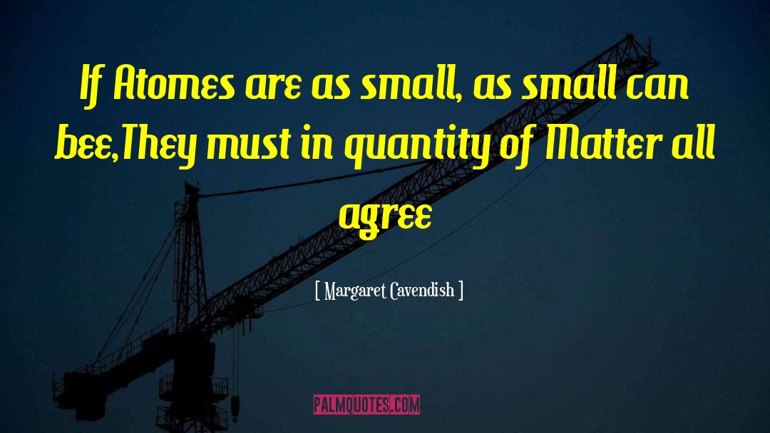 Margaret Cavendish Quotes: If Atomes are as small,