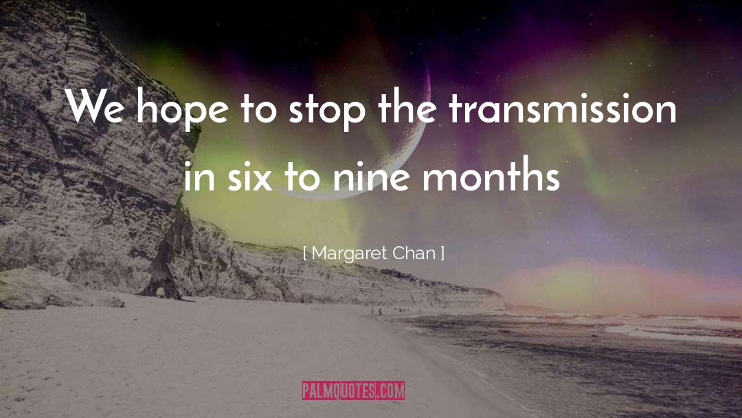 Margaret Chan Quotes: We hope to stop the