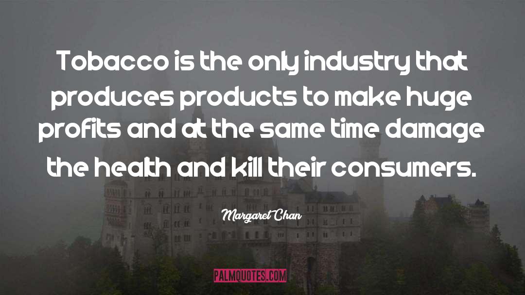 Margaret Chan Quotes: Tobacco is the only industry