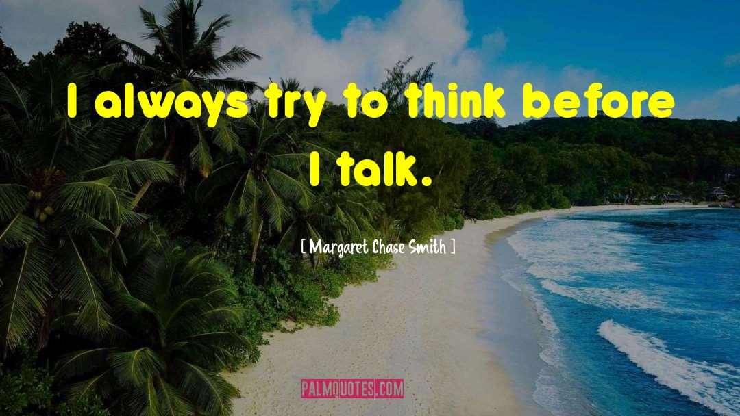 Margaret Chase Smith Quotes: I always try to think