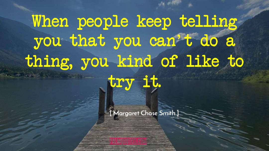 Margaret Chase Smith Quotes: When people keep telling you