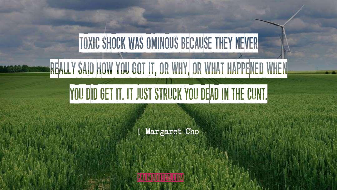 Margaret Cho Quotes: Toxic shock was ominous because