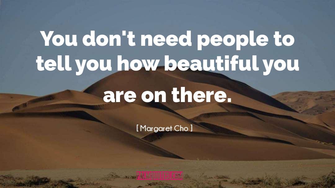 Margaret Cho Quotes: You don't need people to