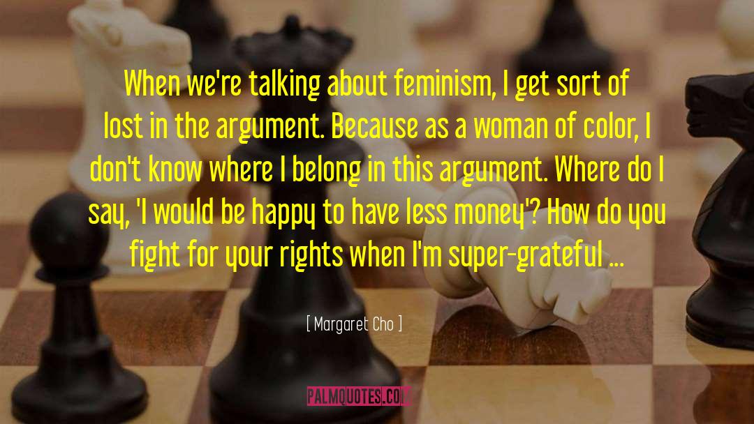Margaret Cho Quotes: When we're talking about feminism,