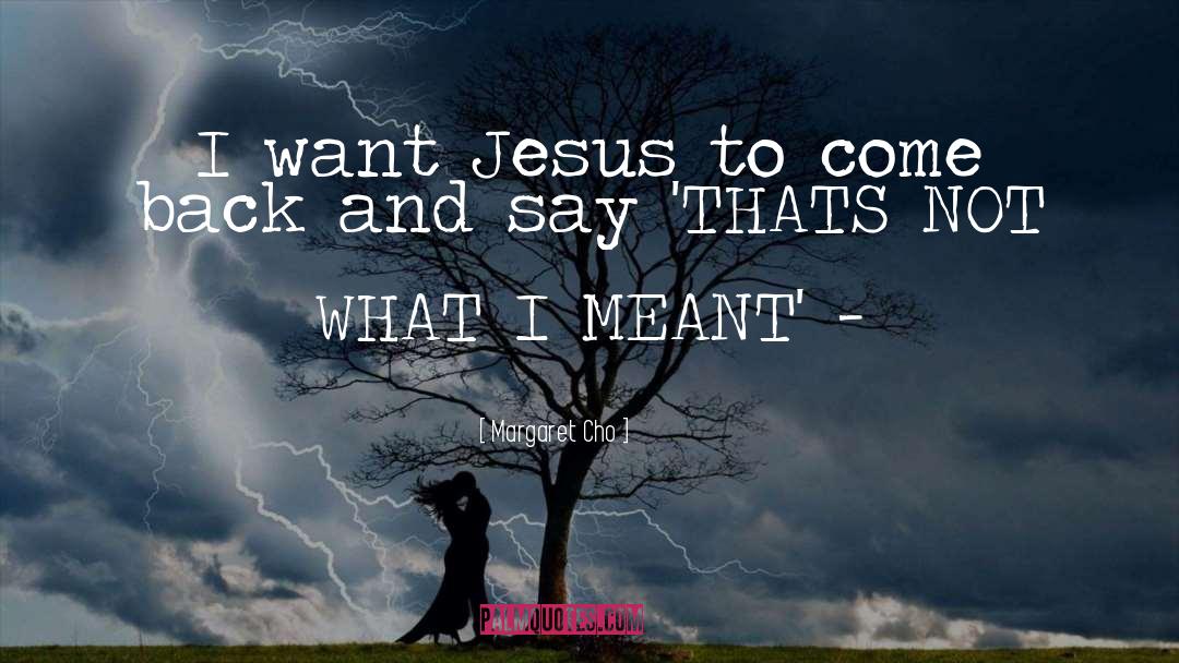 Margaret Cho Quotes: I want Jesus to come