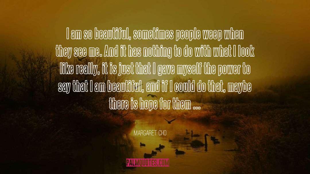 Margaret Cho Quotes: I am so beautiful, sometimes