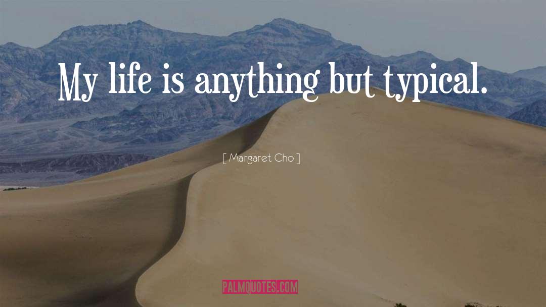 Margaret Cho Quotes: My life is anything but
