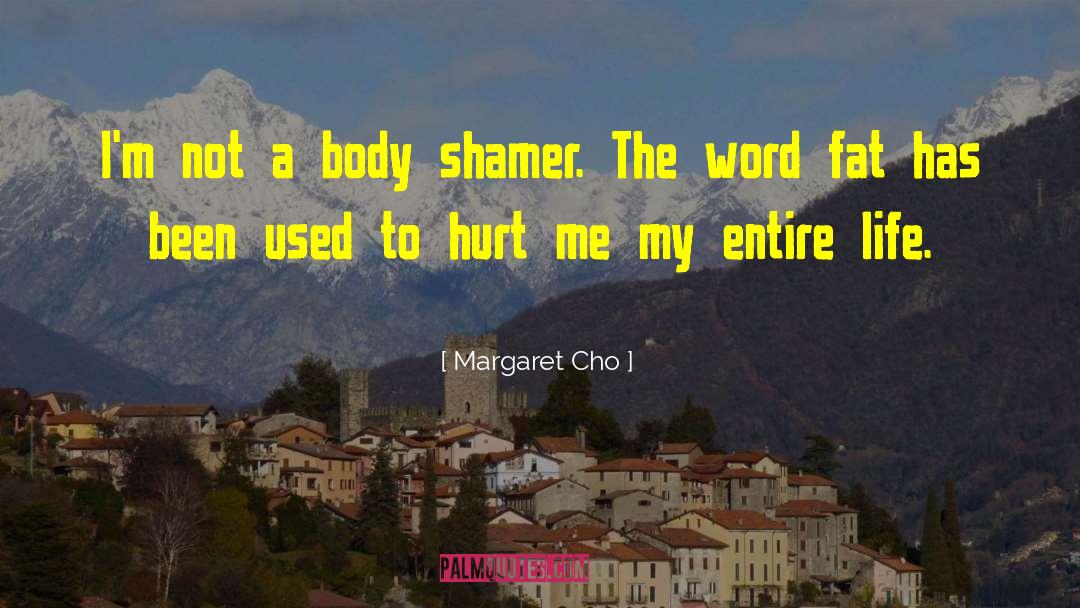 Margaret Cho Quotes: I'm not a body shamer.