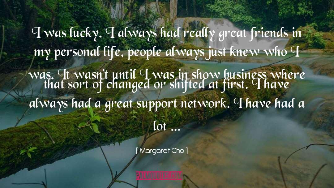 Margaret Cho Quotes: I was lucky. I always