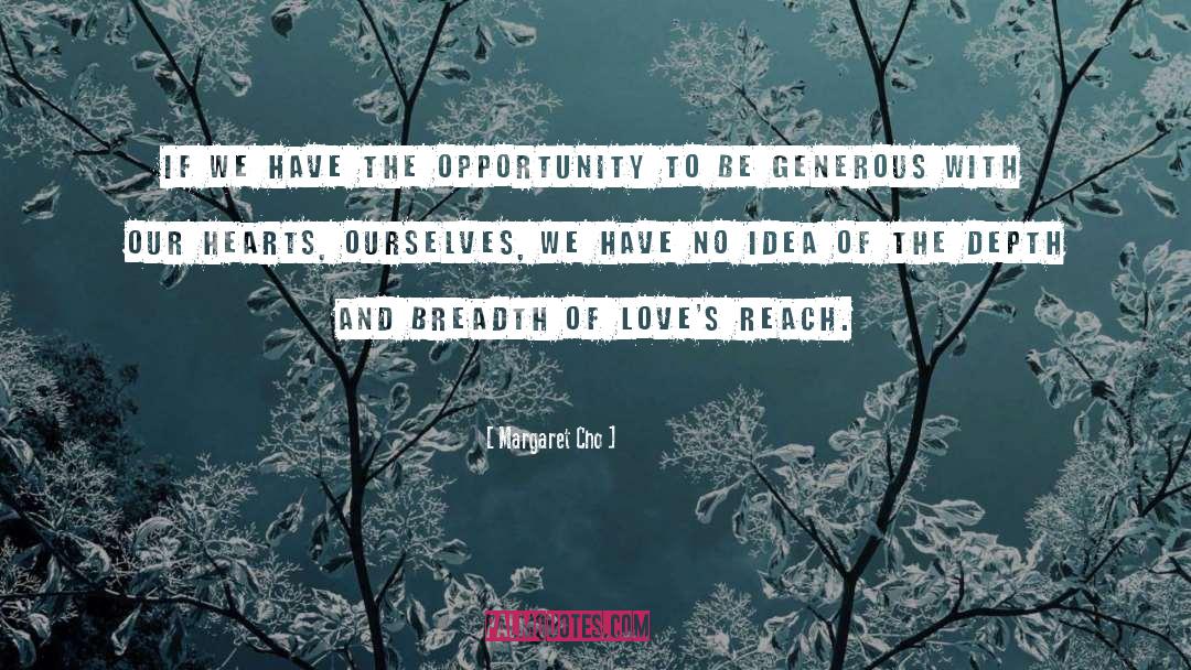 Margaret Cho Quotes: If we have the opportunity