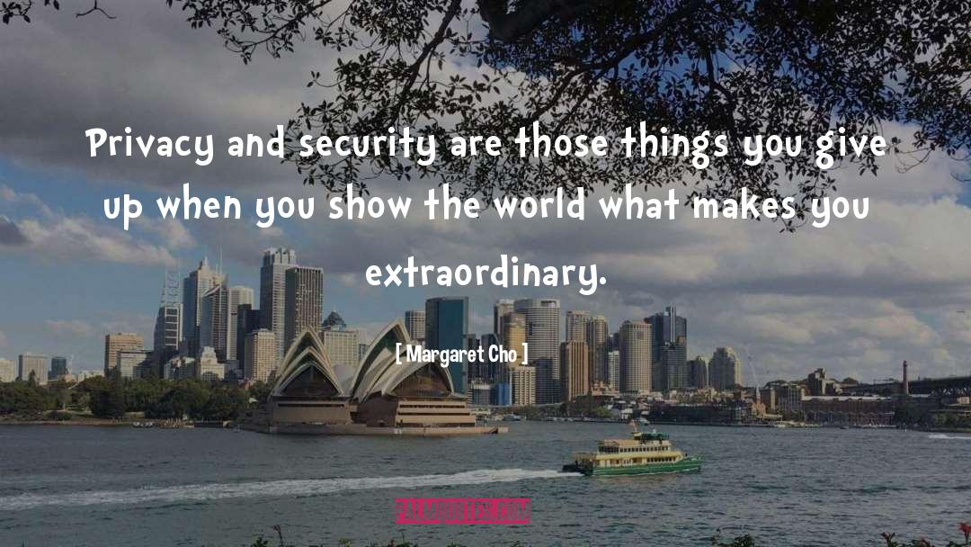 Margaret Cho Quotes: Privacy and security are those