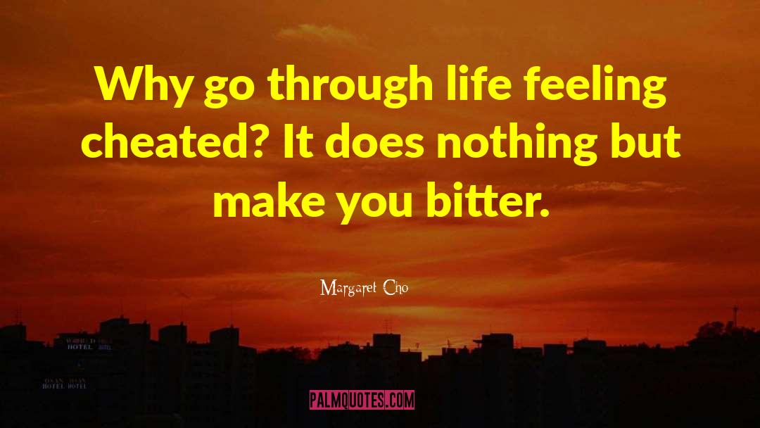 Margaret Cho Quotes: Why go through life feeling