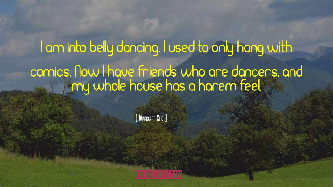 Margaret Cho Quotes: I am into belly dancing.