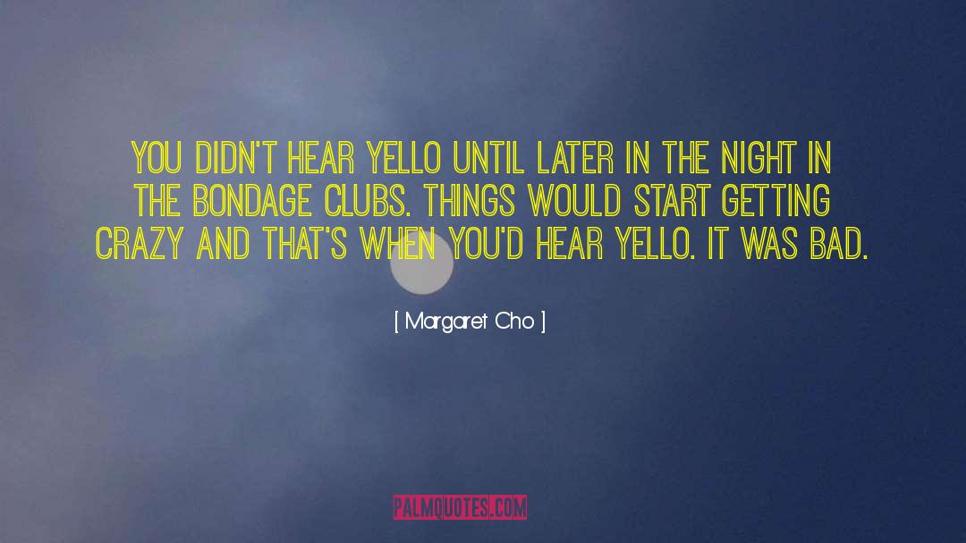 Margaret Cho Quotes: You didn't hear Yello until