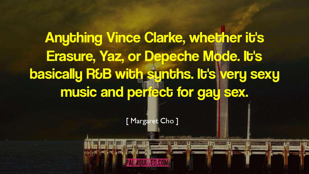 Margaret Cho Quotes: Anything Vince Clarke, whether it's