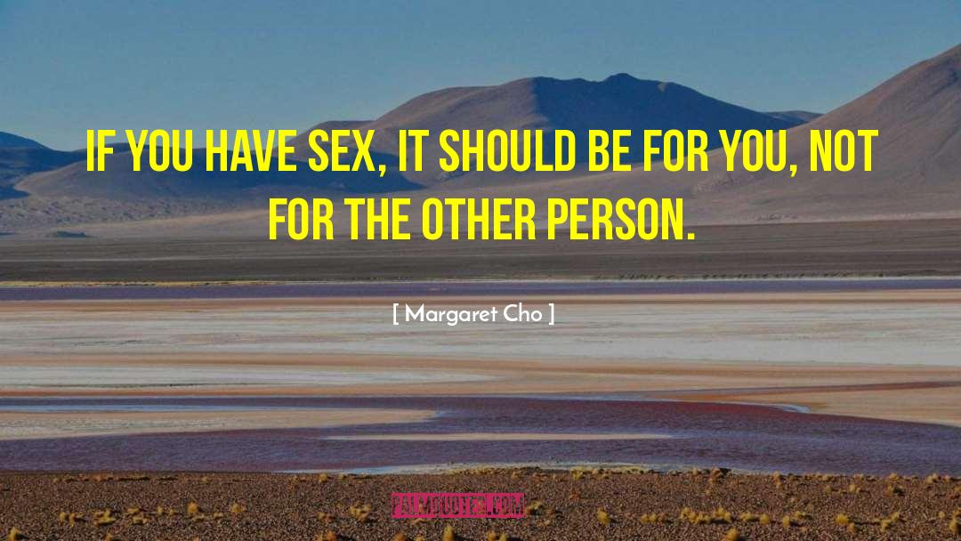 Margaret Cho Quotes: If you have sex, it