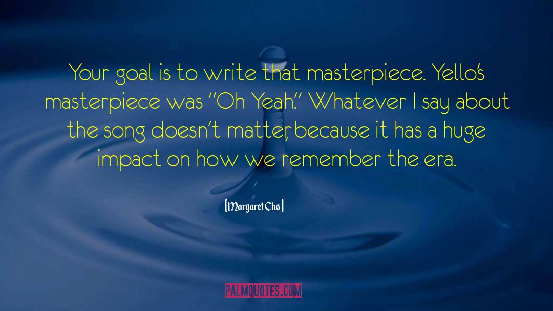 Margaret Cho Quotes: Your goal is to write