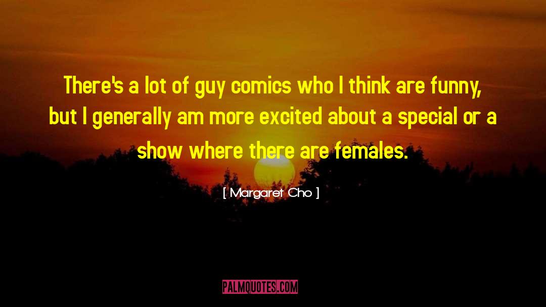 Margaret Cho Quotes: There's a lot of guy