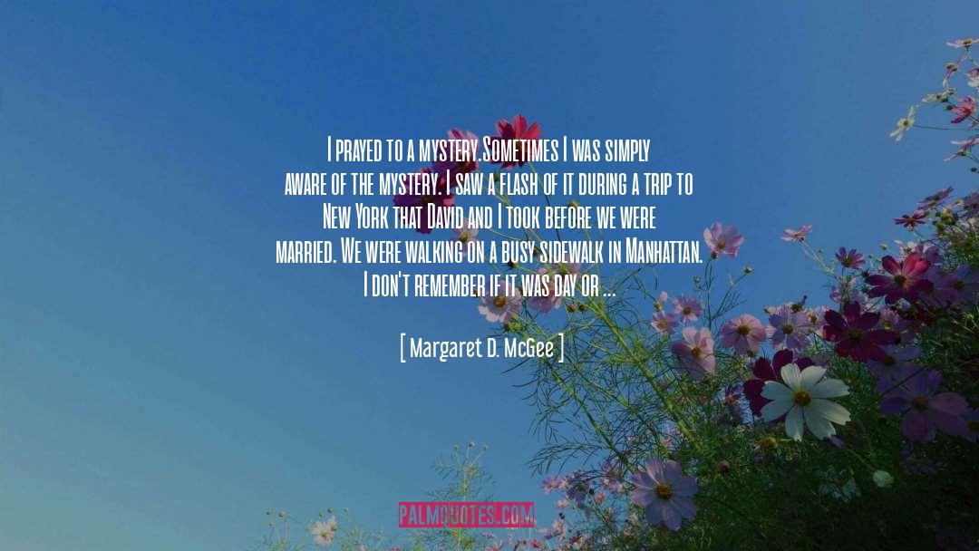 Margaret D. McGee Quotes: I prayed to a mystery.<br