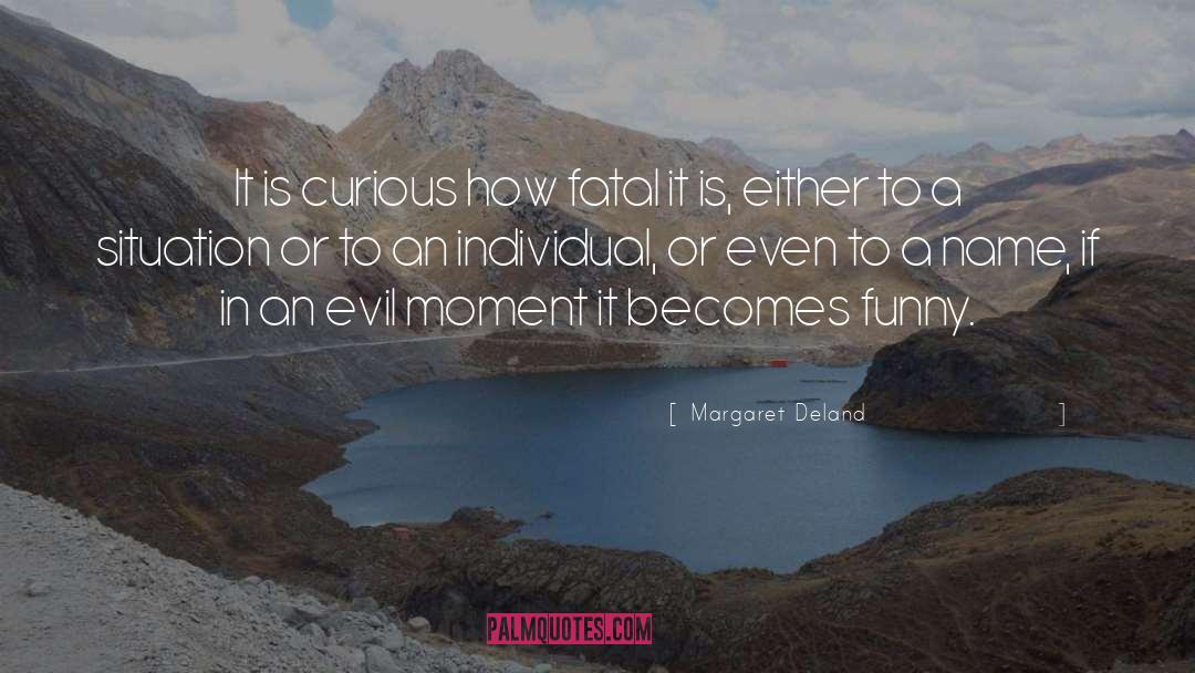 Margaret Deland Quotes: It is curious how fatal