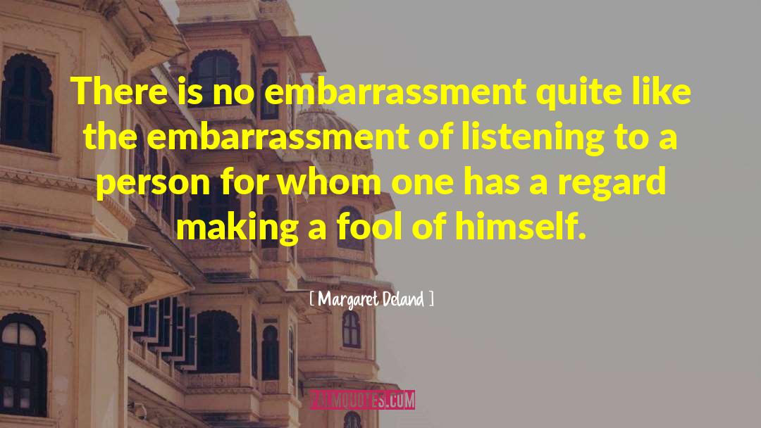 Margaret Deland Quotes: There is no embarrassment quite