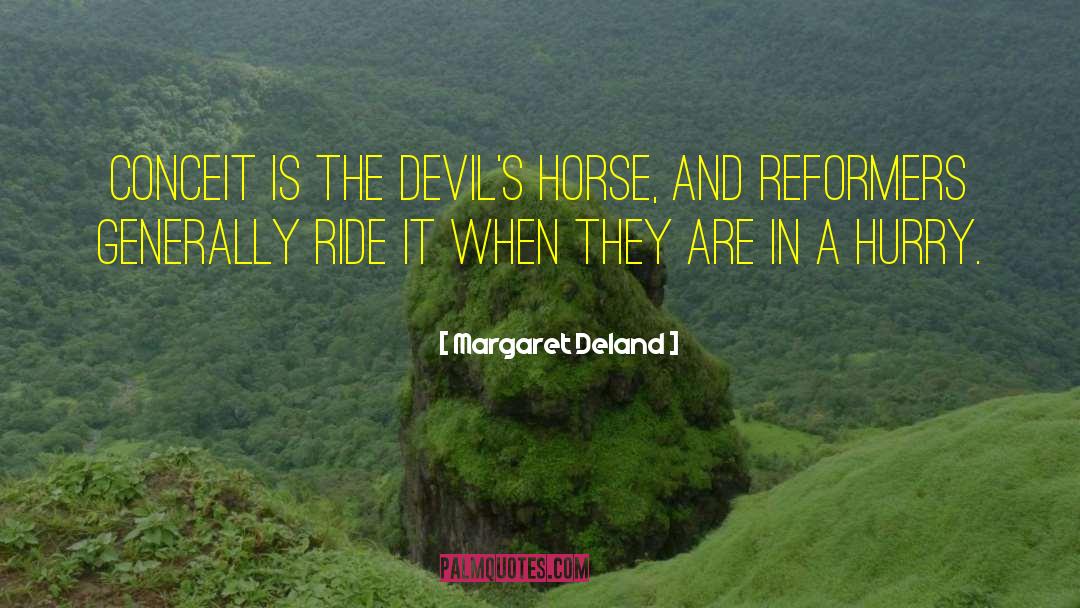 Margaret Deland Quotes: Conceit is the devil's horse,