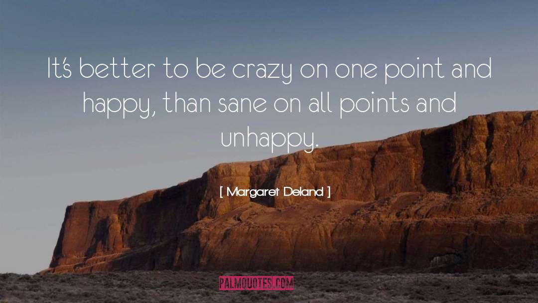 Margaret Deland Quotes: It's better to be crazy