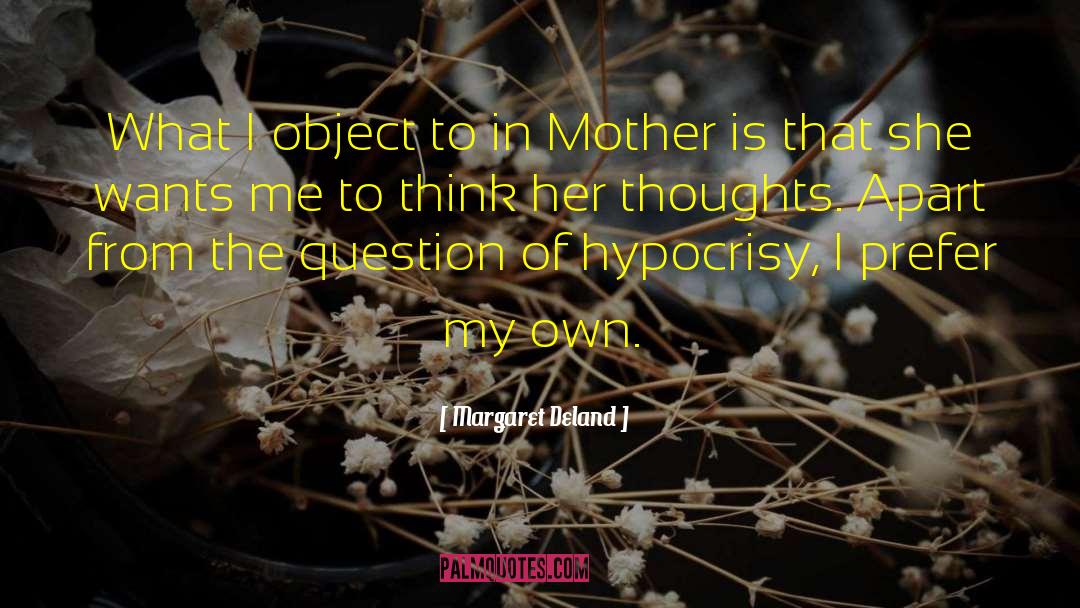 Margaret Deland Quotes: What I object to in