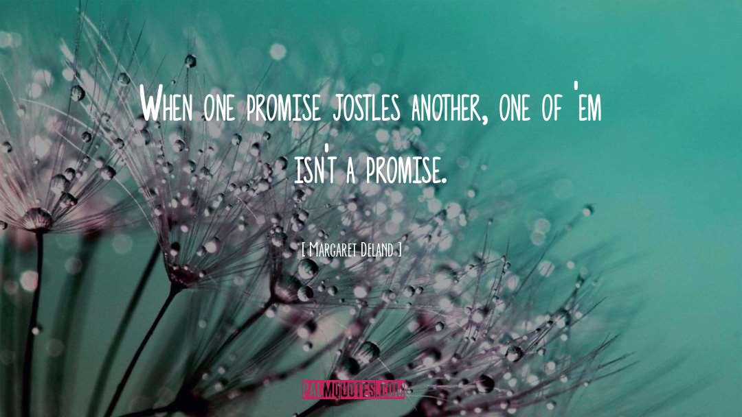 Margaret Deland Quotes: When one promise jostles another,